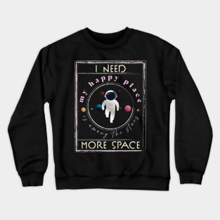 I need more space, My Happy Place is among the stars. Space Lover Crewneck Sweatshirt